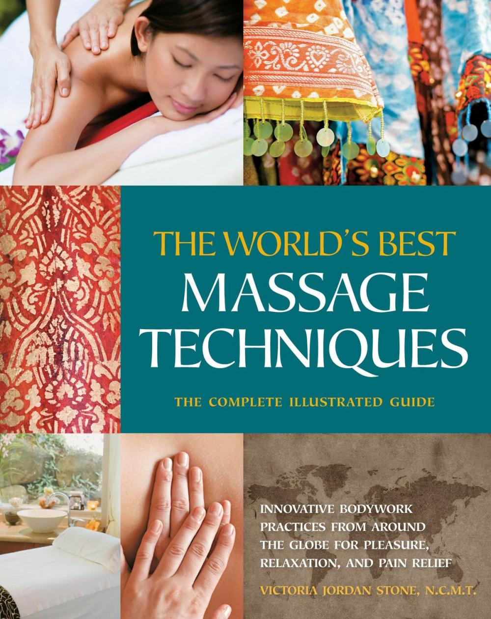 Big bigCover of The The World's Best Massage Techniques The Complete Illustrated Guide: Innovative Bodywork Practices From Around the Globe for Pleasure, Relaxation, and Pain Relief