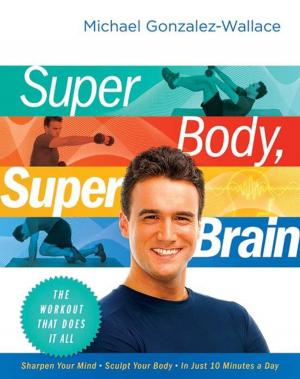 Cover of the book Super Body, Super Brain by Sukhraj S. Dhillon, Ph.D.