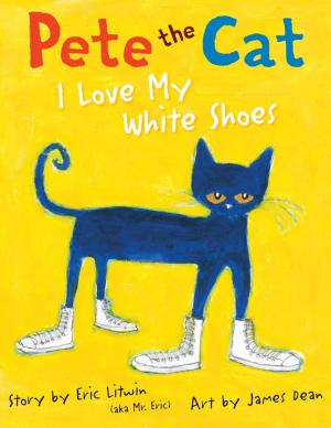 Cover of the book Pete the Cat: I Love My White Shoes by Alinka Rutkowska