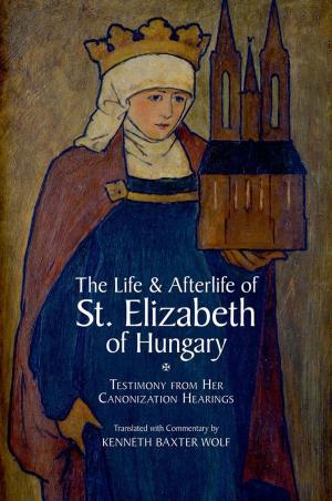 Cover of the book The Life and Afterlife of St. Elizabeth of Hungary by Barbara A. Hanawalt