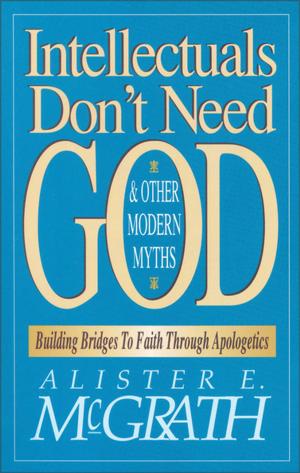 Cover of the book Intellectuals Don't Need God and Other Modern Myths by Keri Wyatt Kent
