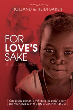Cover of the book For Love's Sake: One Young Woman's Trek with the World's Poor and Your Open Door to a Life of Experiential Love by Dr. Mark Virkler, Charity Virkler Kayembe