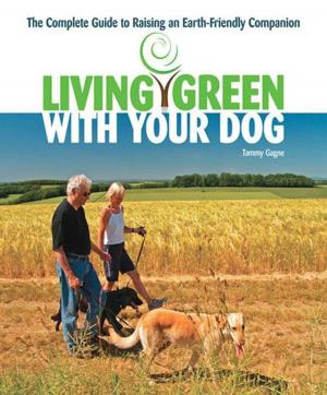 Cover of the book Living Green With Your Dog: The Complete Guide to Raising an Earth-Friendly Companion by Rebecca K. O'Connor
