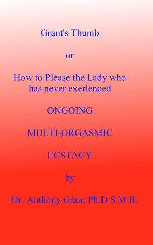 Cover of Grant's Thumb or How To Please The Lady Who Has Never Experienced Ongoing Multi-Orgasmic Ecstasy