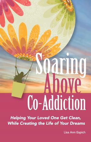 Cover of Soaring Above Co-Addiction: Helping your loved one get clean, while creating the life of your dreams