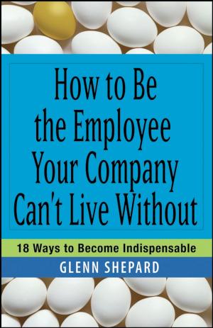 Cover of the book How to Be the Employee Your Company Can't Live Without by Bill Schmarzo