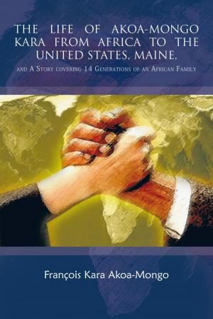 Cover of the book The Life of Akoa-Mongo Kara from Africa to the United States, Maine by Frank Murney