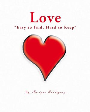 Cover of the book Love “Easy to Find, Hard to Keep” by George A. James Jr.
