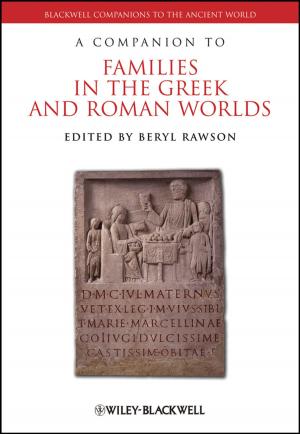 Cover of the book A Companion to Families in the Greek and Roman Worlds by Atam P. Dhawan