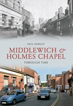 Cover of the book Middlewich and Holmes Chapel Through Time by Stephen Porter