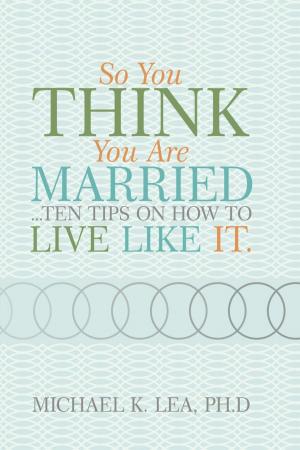 Cover of the book So You Think You Are Married ...Ten Tips on How to Live Like It. by David F. Baker