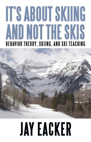Cover of the book It’S About Skiing and Not the Skis by Theodora Koulouris
