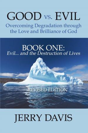 Cover of the book Good Vs. Evil . . . Overcoming Degradation Through the Love and Brilliance of God by Amos Dele Dada