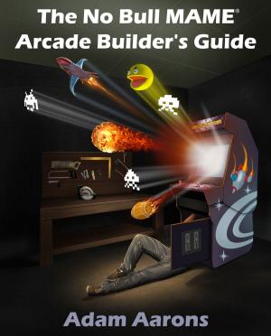 Cover of the book The No Bull MAME Arcade Builder's Guide -or- How to Build Your MAME Compatible Home Video Arcade Cabinet Project by Wizzy Wig