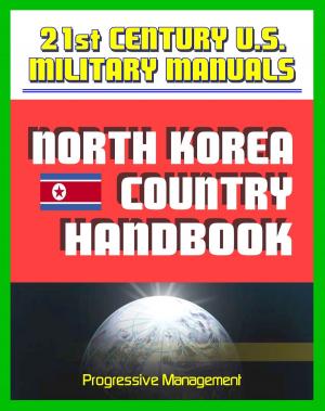 Cover of the book 21st Century U.S. Military Manuals: North Korea Country Handbook - DPRK Political and Economic Overview, Transportation, Geography, Climate and Weather, Military Forces and Doctrine by Progressive Management