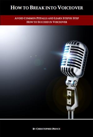 Cover of How to Break into Voiceover: Avoid Common Pitfalls and Learn Step-by-Step How to Succeed in Voiceover