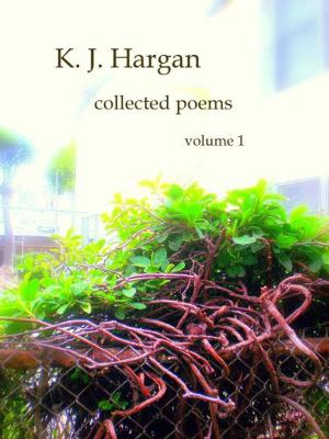 Book cover of K. J. Hargan Collected Poems Volume 1