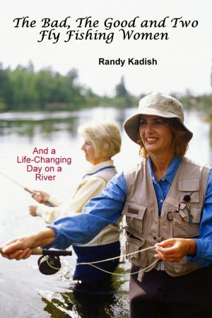 Book cover of The Bad, The Good and Two Fly Fishing Women, and a Life-Changing Day on a River
