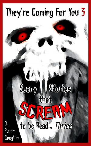 Cover of They're Coming For You 3: Scary Stories that Scream to be Read... Thrice