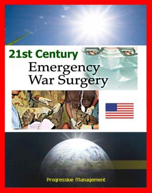 Cover of the book 21st Century Emergency War Surgery Textbook by the U.S. Army: Weapons Injuries, Triage, Shock, Anesthesia, Infections, Critical Care, Amputations, Burns, Specific Injury Treatment by Progressive Management