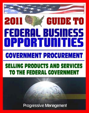 bigCover of the book 2011 Essential Guide to Federal Business Opportunities: Comprehensive, Practical Coverage - Bidding, Procurement, GSA Schedules, Vendors Guide, SBA Assistance, Defining the Market by 