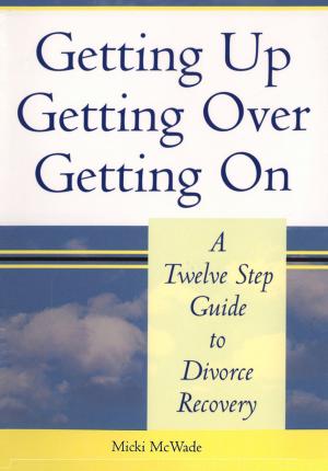 Cover of the book Getting Up, Getting Over, Getting On, A Twelve Step Guide to Divorce Recovery by Deborah Moskovitch