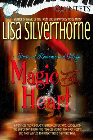 Cover of the book Magic of the Heart: 5 Stories of Magic & Romance by Lisa Silverthorne