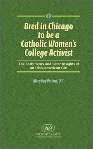 Book cover of Bred in Chicago to Be A Catholic Women's College Activist
