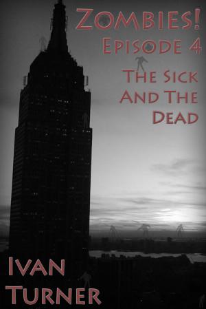 Cover of the book Zombies! Episode 4: The Sick and the Dead by Tim Pratt