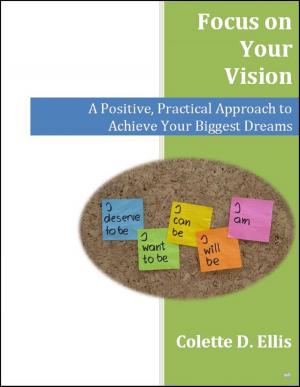 Book cover of Focus on Your Vision: A Positive, Practical Approach to Achieve Your Biggest Dreams