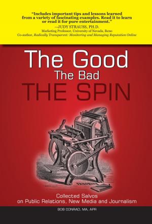 Cover of the book The Good, The Bad, The Spin: Collected Salvos on Public Relations, New Media and Journalism by Felicity Walker