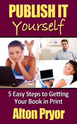Cover of the book Publish It Yourself: Five Easy Steps to Getting Your Book in Print by Alton Pryor