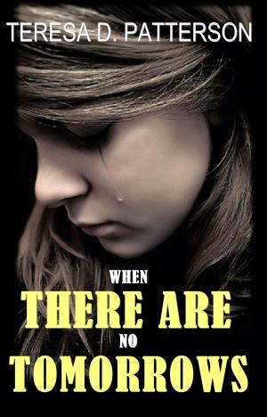 Cover of the book When There Are No Tomorrows by Teresa D. Patterson