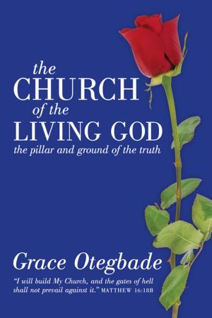 Cover of the book The Church of the Living God by Apostle Olaonipekun Adetayo Adelaja
