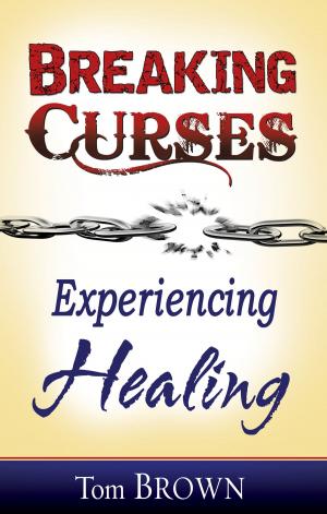 Cover of the book Breaking Curses, Experiencing Healing by Dr. Myles Munroe