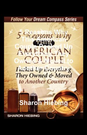 Cover of the book 5 Reasons Why This American Couple Packed Up Everything They Owned & Moved to Another Country by charles berrard