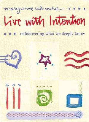 Cover of the book Live With Intention: Rediscovering What We Deeply Know by 