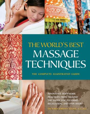 Cover of the book The The World's Best Massage Techniques The Complete Illustrated Guide: Innovative Bodywork Practices From Around the Globe for Pleasure, Relaxation, and Pain Relief by Elle Chase