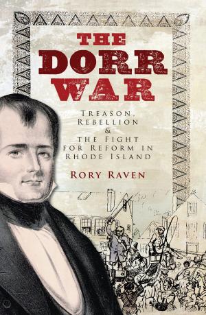 Cover of the book The Dorr War: Treason, Rebellion & the Fight for Reform in Rhode Island by Baldwin G. Burr