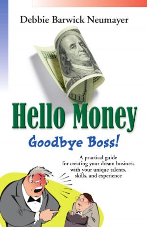 Cover of the book HELLO MONEY-GOODBYE BOSS! A Practical Guide For Creating Your Dream Business With Your Unique Talents, Skills, and Experience by Gary Stark