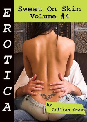 Cover of the book Erotica: Sweat On Skin, Volume #4 by Lillian Snow