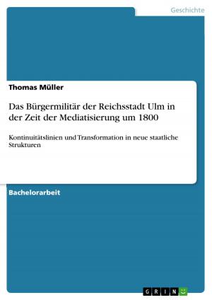 Cover of the book Das Bürgermilitär der Reichsstadt Ulm in der Zeit der Mediatisierung um 1800 by Thomas Kresin