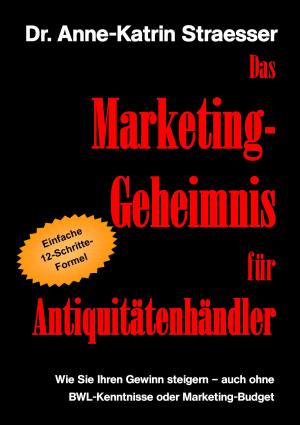 Cover of the book Das Marketing-Geheimnis für Antiquitätenhändler by Claudia J. Schulze, Anke Hartmann