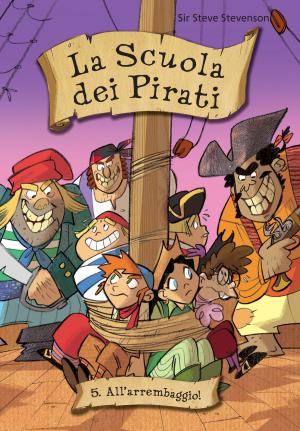 Cover of the book All'arrembaggio. La scuola dei pirati. Vol. 5 by Sir Steve Stevenson