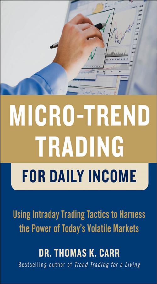 Cover of the book Micro-Trend Trading for Daily Income: Using Intra-Day Trading Tactics to Harness the Power of Today's Volatile Markets by Thomas K. Carr, McGraw-Hill Education