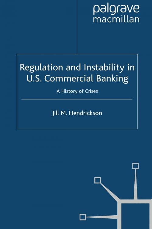 Cover of the book Regulation and Instability in U.S. Commercial Banking by Jill M. Hendrickson, Palgrave Macmillan UK
