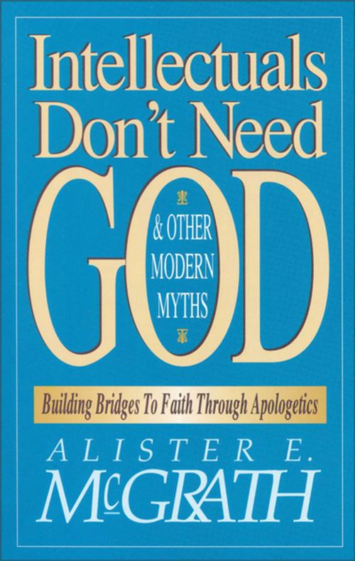 Cover of the book Intellectuals Don't Need God and Other Modern Myths by Alister E. McGrath, Zondervan Academic