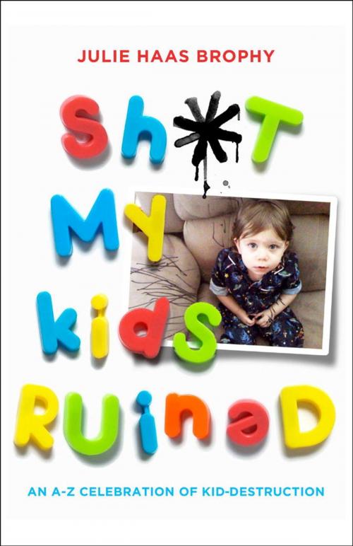 Cover of the book Sh*t My Kids Ruined by Julie Haas Brophy, Random House Publishing Group