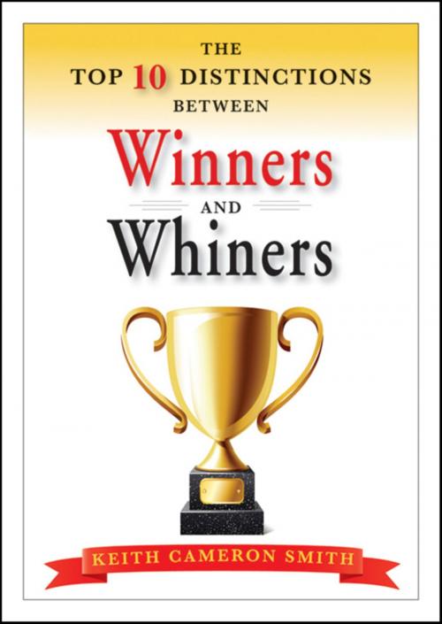 Cover of the book The Top 10 Distinctions Between Winners and Whiners by Keith Cameron Smith, Wiley