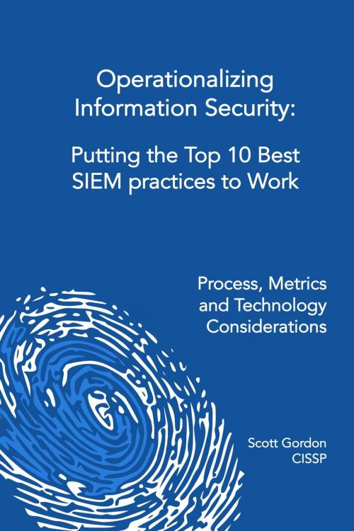 Cover of the book Operationalizing Information Security: Putting the Top 10 SIEM Best Practices to Work by Scott Gordon, Scott Gordon